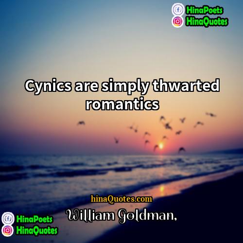 William Goldman Quotes | Cynics are simply thwarted romantics.
  